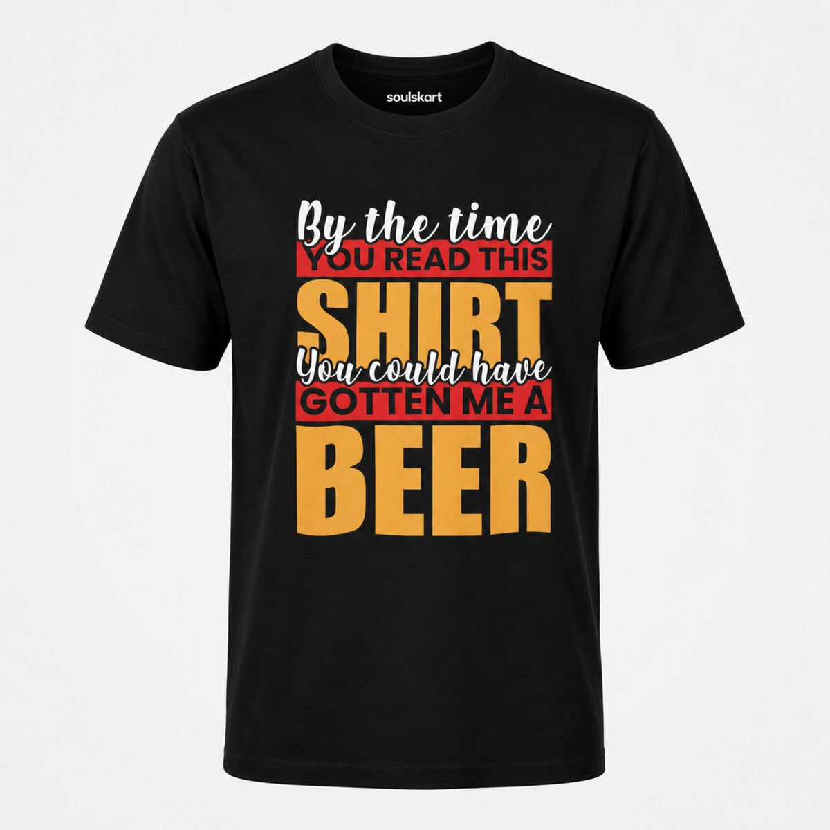 By the Time You Read This, You Could've Gotten Me a Beer T-Shirt — front view