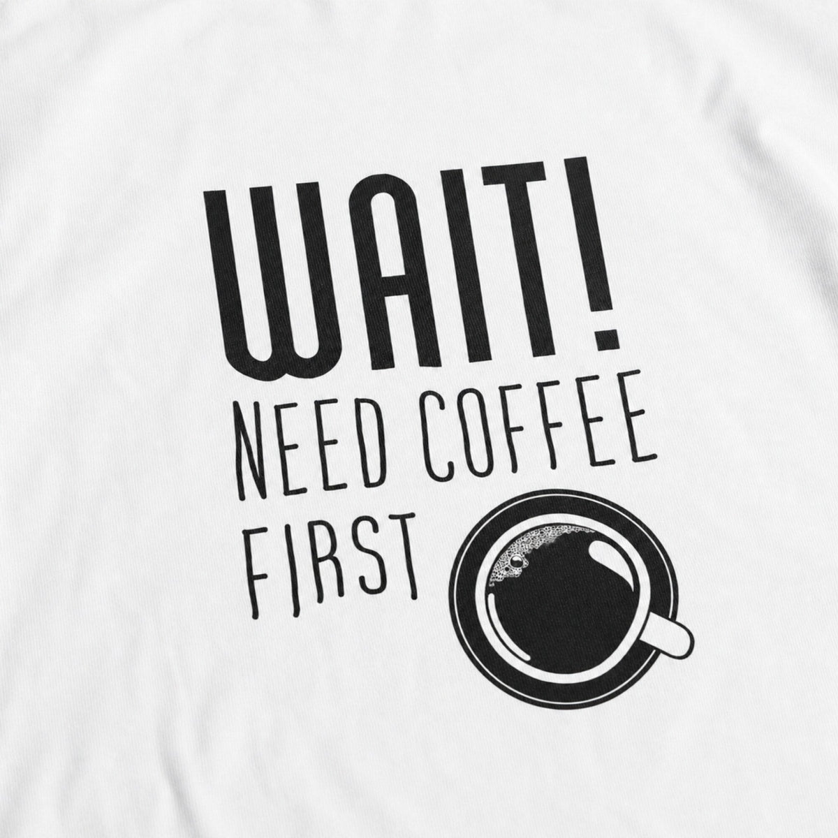 'Wait! Need Coffee First' Coffee Lover Tee — print detail close-up