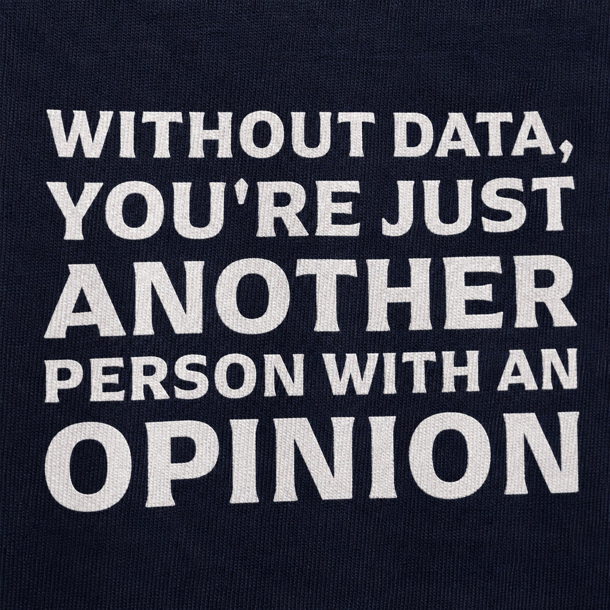 'Without Data You're Just Another Person With an Opinion' Tee — print detail close-up