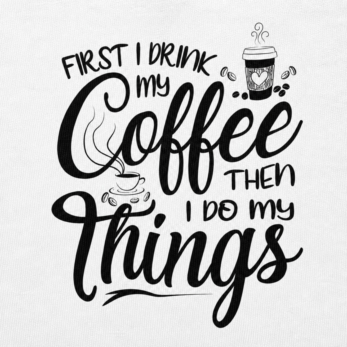 First Coffee, Then Things T-Shirt — print detail close-up