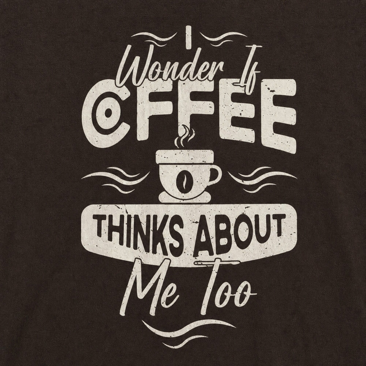 I Wonder If Coffee Thinks About Me Too Unisex T-Shirt — print detail close-up