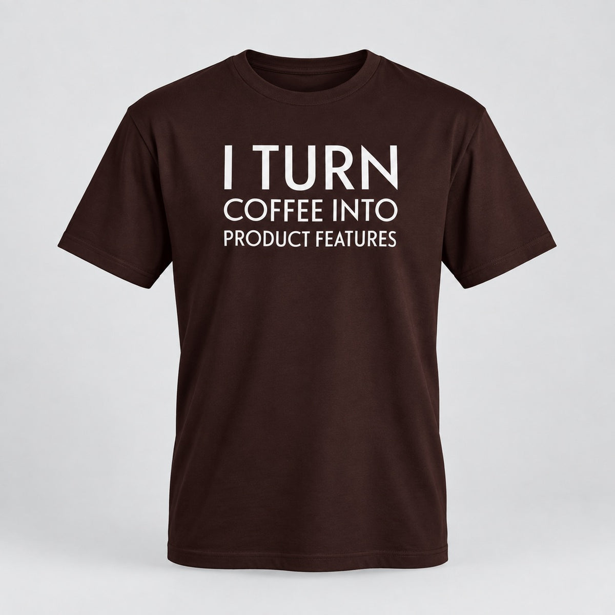 Brown I Turn Coffee Into Product Features T-shirt, ghost mannequin front view