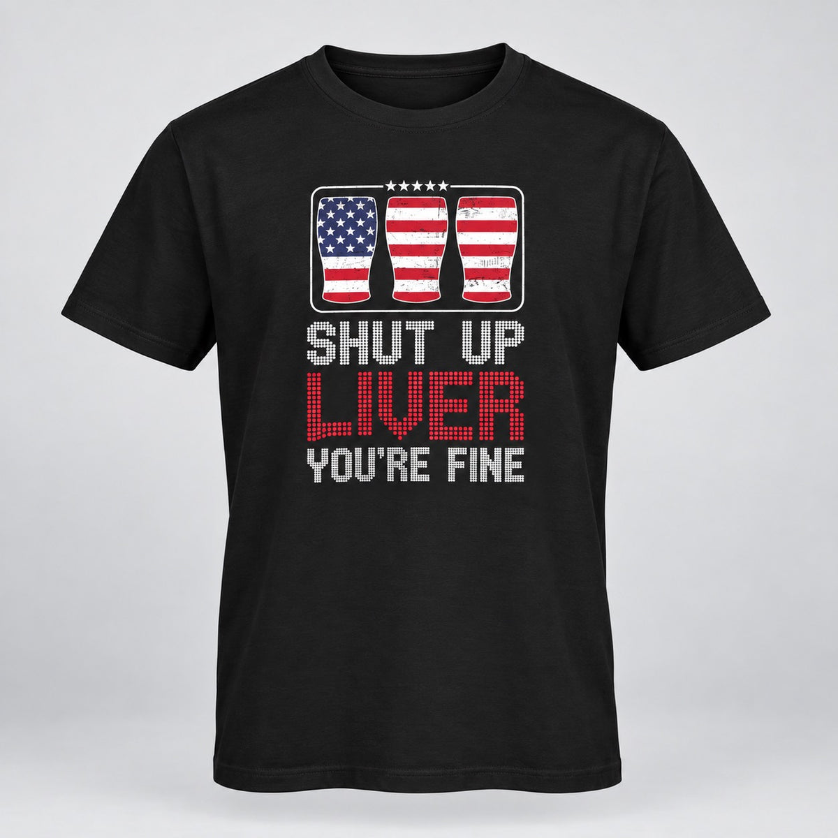 Shutup Liver You're Fine T-Shirt, ghost mannequin front