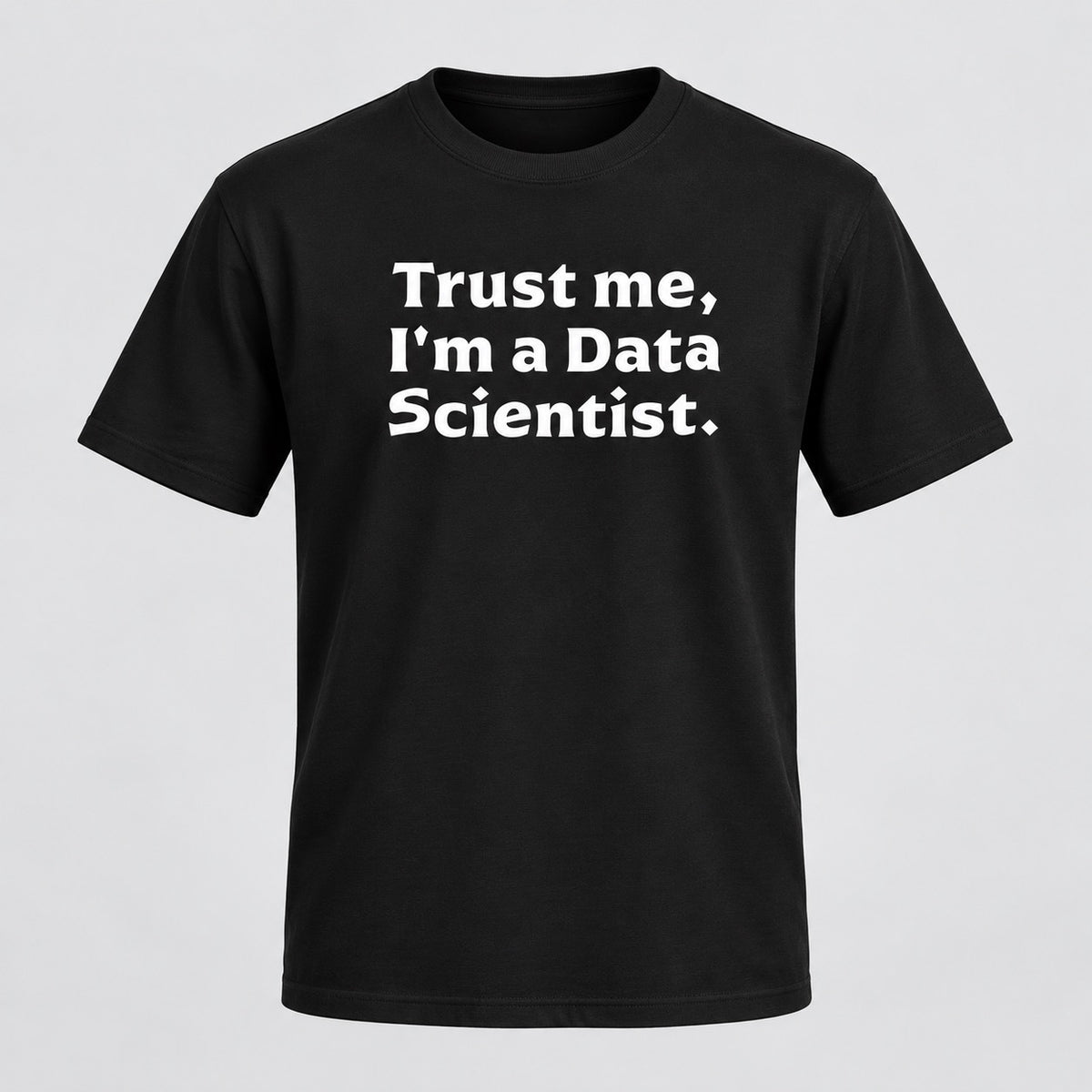 Trust Me, I'm a Data Scientist Tee - Unisex Data Scientist T-Shirt, ghost mannequin front