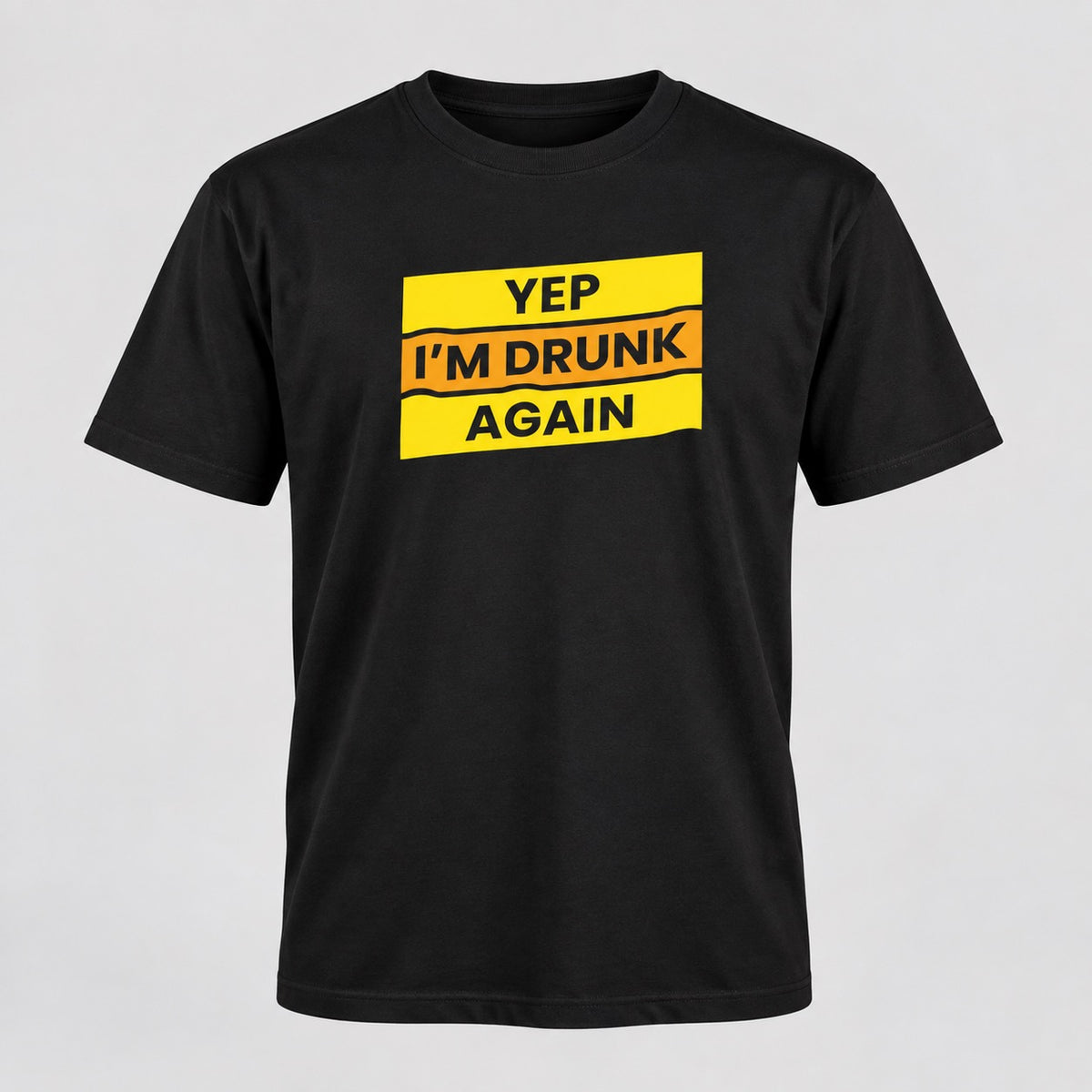Yep, I'm Drunk Again T-Shirt, ghost mannequin front