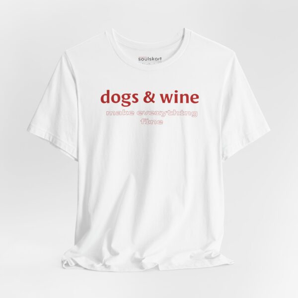 Dogs & Wine Make Everything Fine T-Shirt