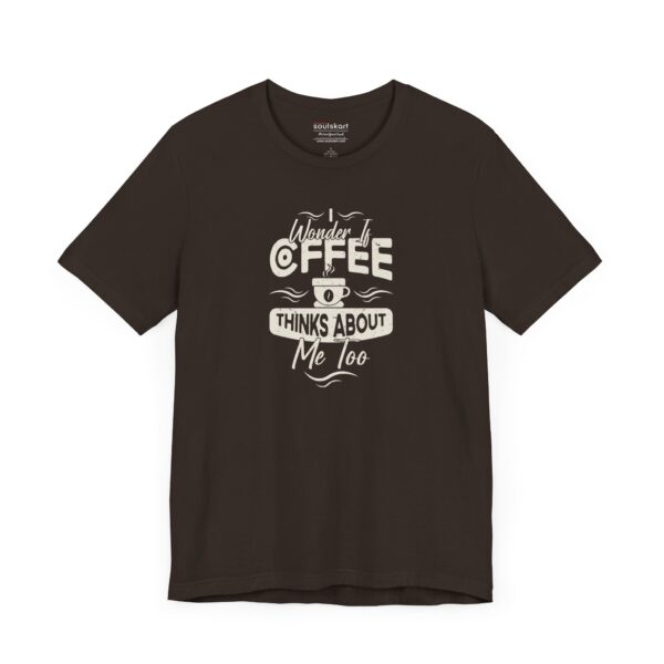 "I Wonder If Coffee Thinks About Me Too" Unisex T-Shirt - Image 2