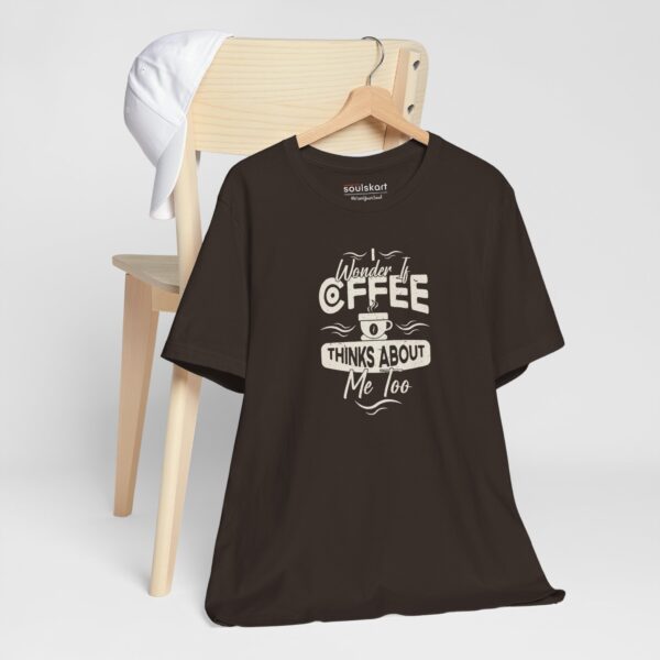 "I Wonder If Coffee Thinks About Me Too" Unisex T-Shirt - Image 4
