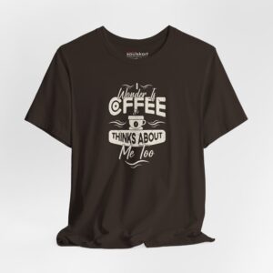 "I Wonder If Coffee Thinks About Me Too" Unisex T-Shirt