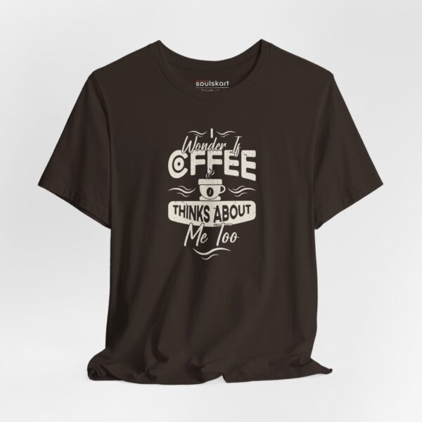 "I Wonder If Coffee Thinks About Me Too" Unisex T-Shirt
